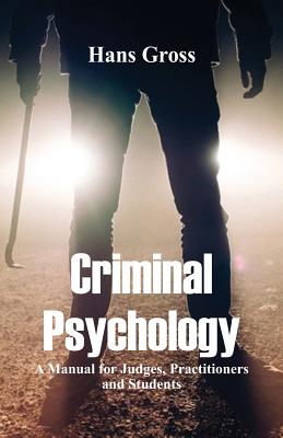 Criminal Psychology: A Manual for Judges, Practitioners, and Students - Hans Gross