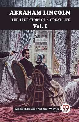 Abraham Lincoln The True Story Of A Great Life Vol. I - H Herndon William