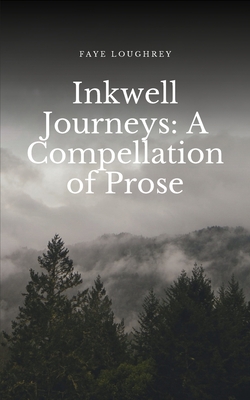 Inkwell Journeys: A Compellation of Prose - Faye Loughrey