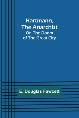 Hartmann, the Anarchist; Or, The Doom of the Great City - E. Douglas Fawcett