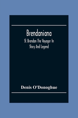 Brendaniana: St. Brendan The Voyager In Story And Legend - Denis O'donoghue