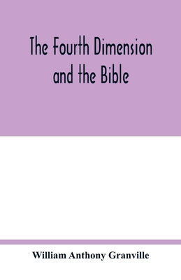The fourth dimension and the Bible - William Anthony Granville