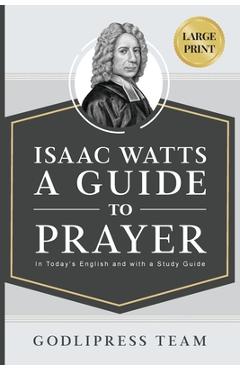 Poza produsului Isaac Watts A Guide to Prayer: In Today's English and with a Study Guide (LARGE PRINT) - Godlipress Team