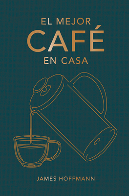 Coperta cărții 'El Mejor Café En Casa - James Hoffmann'