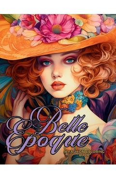Poza produsului Belle Époque - A Golden Age Fashion Coloring Book: Beautiful Models Wearing Glamorous Dresses & Accessories. - Enchanted Tones