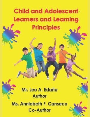 Child and Adolescent Learners and Learning Principles - Anniebeth F. Canseco