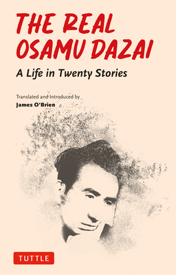 The Real Osamu Dazai: A Life in Twenty Short Stories - Osamu Dazai