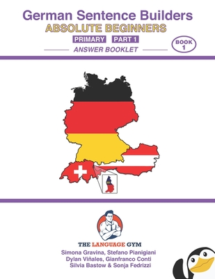 German - Absolute Beginners - Primary Sentence Builders - ANSWER BOOK - Part 1 - Gianfranco Conti