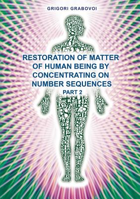 Restoration of Matter of Human Being by Concentrating on Number Sequence - Part 2 - Grigori Grabovoi