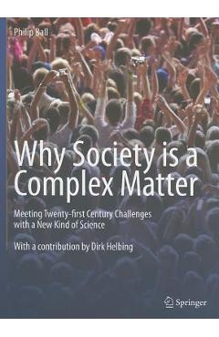 Poza produsului Why Society Is a Complex Matter: Meeting Twenty-First Century Challenges with a New Kind of Science - Philip Ball