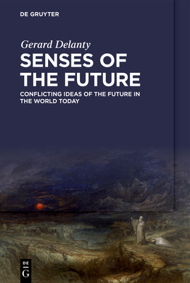 Senses of the Future: Conflicting Ideas of the Future in the World Today - Gerard Delanty