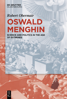 Oswald Menghin: Science and Politics in the Age of Extremes - Robert Obermair