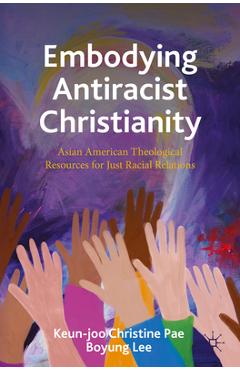 Coperta cărții 'Embodying Antiracist Christianity: Asian American Theological Resources for Just Racial Relations - Keun-joo Christine'