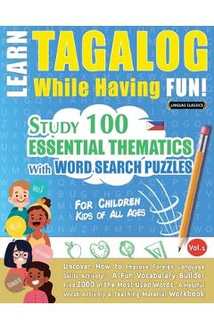 Poza produsului Learn Tagalog While Having Fun! - For Children: KIDS OF ALL AGES - STUDY 100 ESSENTIAL THEMATICS WITH WORD SEARCH PUZZLES - VOL.1 - Uncover How to Imp - Linguas Classics
