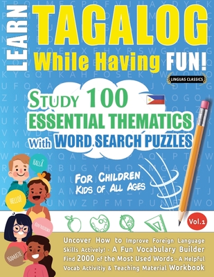 Learn Tagalog While Having Fun! - For Children: KIDS OF ALL AGES - STUDY 100 ESSENTIAL THEMATICS WITH WORD SEARCH PUZZLES - VOL.1 - Uncover How to Imp - Linguas Classics