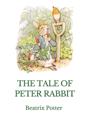 The Tale of Peter Rabbit: A British children's book written and illustrated by Beatrix Potter - Beatrix Potter