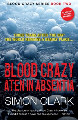 Blood Crazy Aten In Absentia: Three years after 'The Day', the world remains a deadly place... - Simon Clark