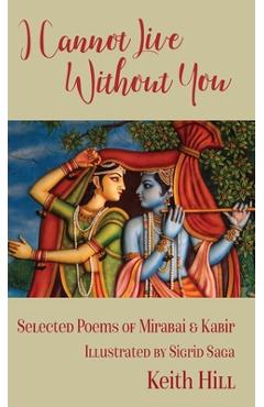 Poza produsului I Cannot Live Without You: Selected Poems of Mirabai and Kabir - Keith Hill