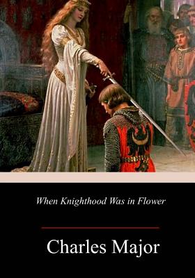 When Knighthood Was in Flower - Charles Major