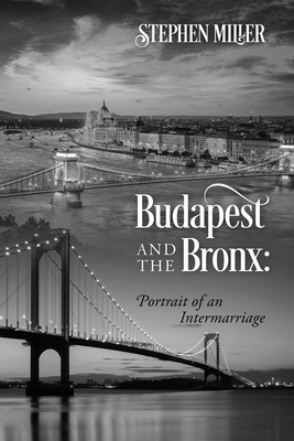 Budapest and the Bronx: Portrait of an Intermarriage - Stephen Miller