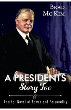 Coperta cărții 'A Presidents Story Too: Another Novel of Power and Personality - Brad Mckim'