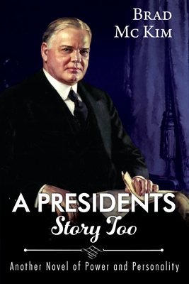 Coperta cărții 'A Presidents Story Too: Another Novel of Power and Personality - Brad Mckim'