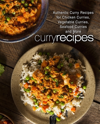Curry Recipes: Authentic Curry Recipes for Chicken Curries, Vegetable Curries, Seafood Curries and More - Booksumo Press
