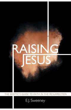 Coperta cărții 'Raising Jesus: The Skeptic's Guide to Faith in the Resurrection - E. J. Sweeney'