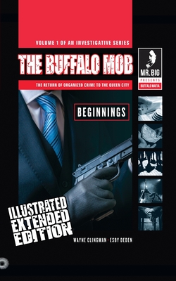 The Buffalo Mob: The Return Of Organized Crime To The Queen City (Illustrated Extended Edition) - Wayne Clingman