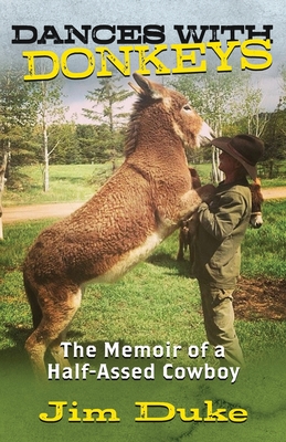 Dances with Donkeys: The Memoir of a Half-assed Cowboy - Jim Duke