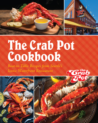 The Crab Pot Cookbook: Boat-To-Table Recipes from Seattle's Iconic Waterfront Restaurant - The Griffith Family