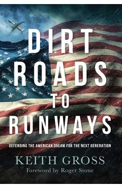 Coperta cărții 'Dirt Roads to Runways: Defending the American Dream for the Next Generation - Keith Gross'
