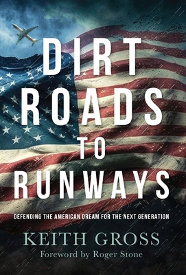 Dirt Roads to Runways: Defending the American Dream for the Next Generation - Keith Gross