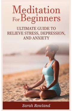 Poza produsului Meditation for Beginners: Ultimate Guide to Relieve Stress, Depression and Anxiety - Sarah Rowland