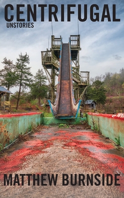 Centrifugal: Unstories - Matthew Burnside