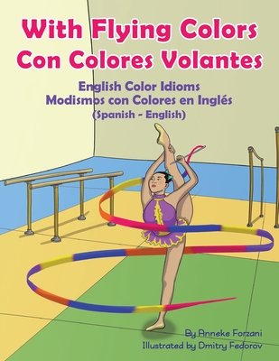 With Flying Colors - English Color Idioms (Spanish-English): Con Colores Volantes - Modismos con Colores en Inglés (Español - Inglés) - Anneke Forzani
