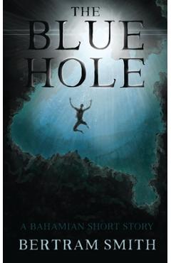 Coperta cărții 'The Blue Hole: A Bahamian Short Story - Bertram Smith'