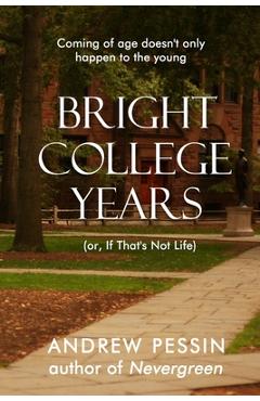 Bright College Years: (or, If That's Not Life) - Andrew Pessin