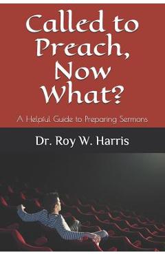 Coperta cărții 'Called to Preach, Now What?: A Helpful Guide to Preparing Sermons - Roy W. Harris'
