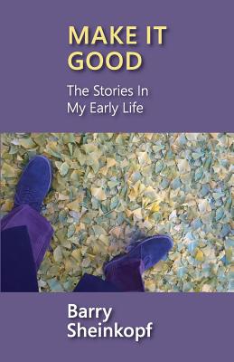 Coperta cărții 'Make It Good: The Stories in My Early Life - Barry Sheinkopf'