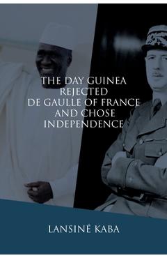 Coperta cărții 'The Day Guinea Rejected De Gaulle of France and Chose Independence - Lansiné Kaba'