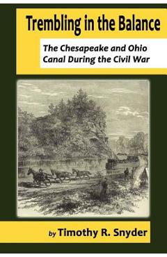 Coperta cărții 'Trembling in the Balance: The Chesapeake and Ohio Canal During the Civil War - Timothy R. Snyder'