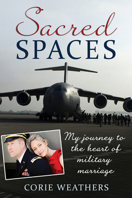 Sacred Spaces: My Journey to the Heart of Military Marriage - Corie Weathers