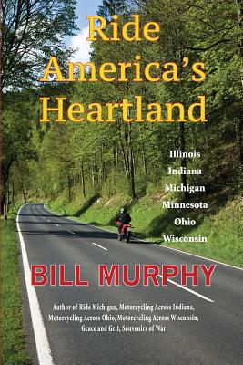 Ride America's Heartland: Illinois, Indiana, Michigan, Minnesota, Ohio, Wisconsin - Bill Murphy