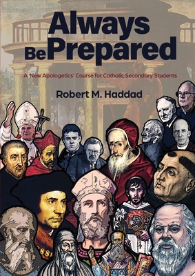 Always Be Prepared: A 'New Apologetics' Course for Catholic Secondary Schools - Robert M. Haddad