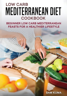 Coperta cărții 'Low Carb Mediterranean Diet Cookbook: Beginner Low Carb Mediterranean Feasts for a Healthier Lifestyle (The Keto'