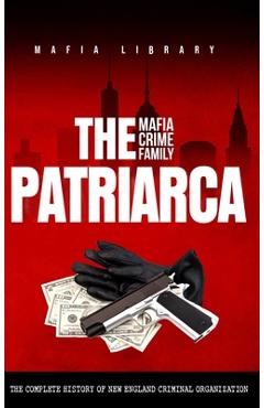 Coperta cărții 'The Patriarca Mafia Crime Family: The Complete History of a New England Criminal Organization - Mafia Library'