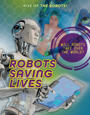 Robots Saving Lives - Louise A. Spilsbury