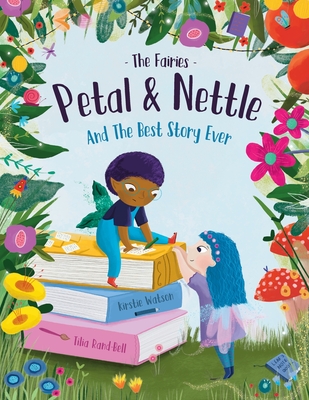 The Fairies - Petal & Nettle and The Best Story Ever: A children's picture book celebrating the magic of friendship, imagination and storytelling! - Kirstie Watson