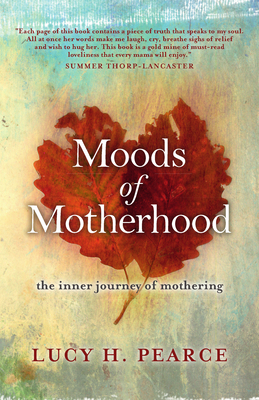 Moods of Motherhood: The Inner Journey of Mothering - Lucy H. Pearce